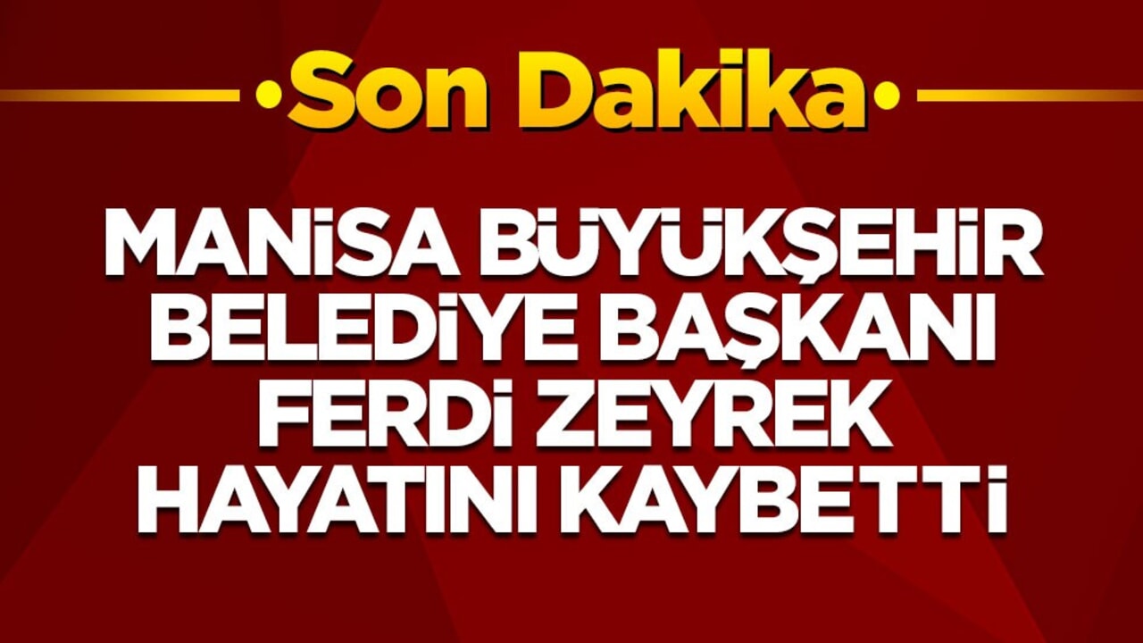 Manisa Büyükşehir Belediye Başkanı Ferdi Zeyrek hayatını kaybetti