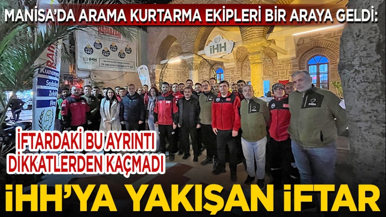 Manisa’da arama kurtarma ekipleri bir araya geldi: İftardaki bu ayrıntı dikkatlerden kaçmadı... İHH’ya yakışan iftar