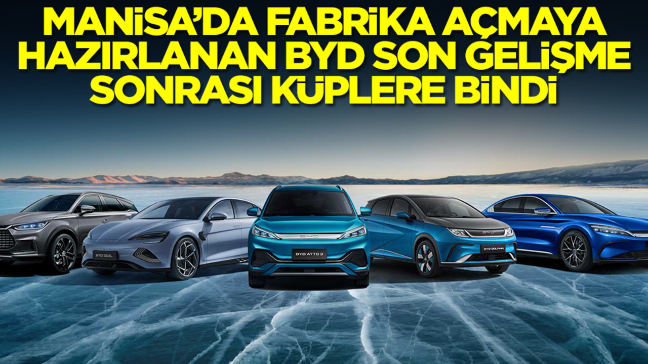 Manisa'da fabrika açmaya hazırlanan Çinli BYD son gelişme sonrası küplere bindi