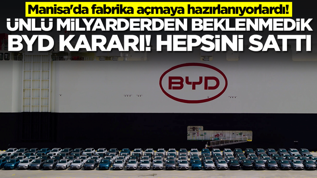 Manisa'da fabrika açmaya hazırlanıyorlardı! Ünlü milyarderden beklenmedik BYD kararı: Hepsini bir anda sattı