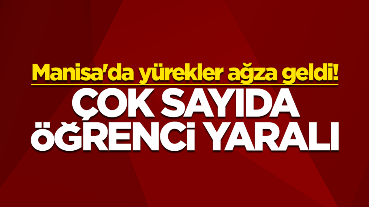 Manisa'da yürekler ağza geldi! Çok sayıda öğrenci yaralı
