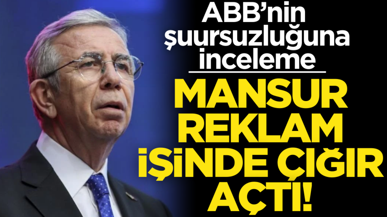 Mansur reklam işinde çığır açtı! ABB’nin şuursuzluğuna inceleme