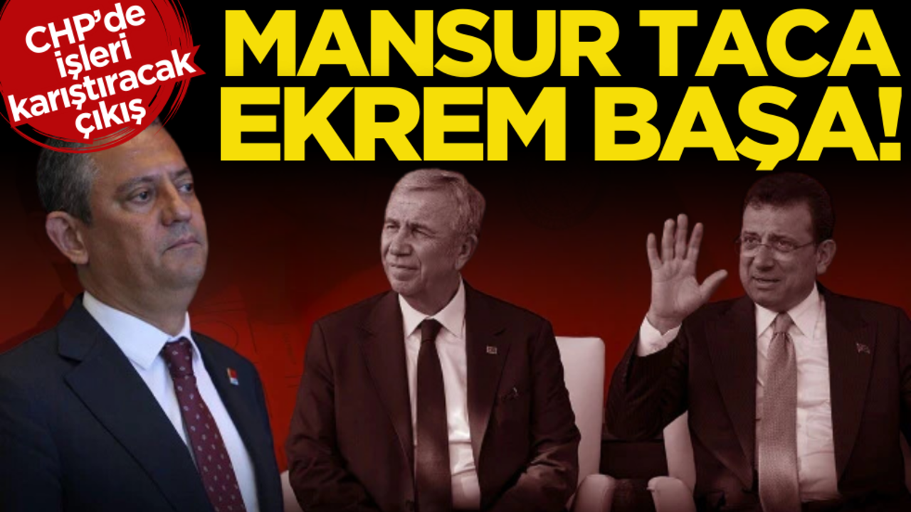 Mansur taca, Ekrem başa! CHP’de işleri karıştıracak çıkış