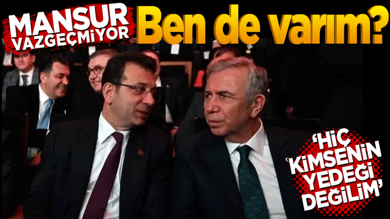 Mansur vazgeçmiyor! Ben de varım Kimsenin yedeği değilim