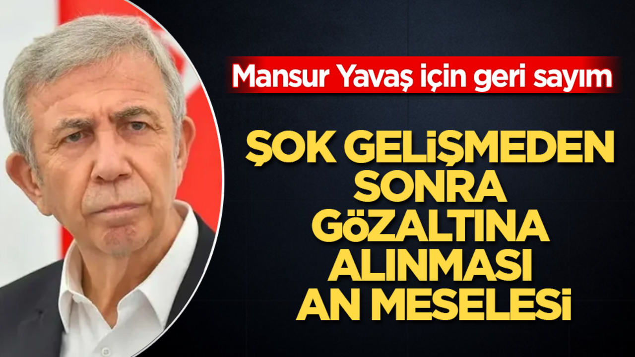Mansur Yavaş için geri sayım! Şok gelişmeden sonra gözaltına alınması an meselesi