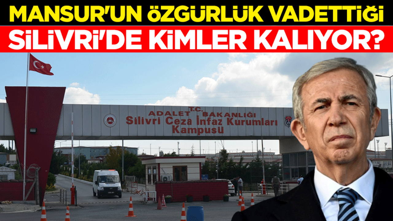 Mansur Yavaş'ın özgürlük vadettiği Silivri Cezaevi'nde kimler kalıyor?