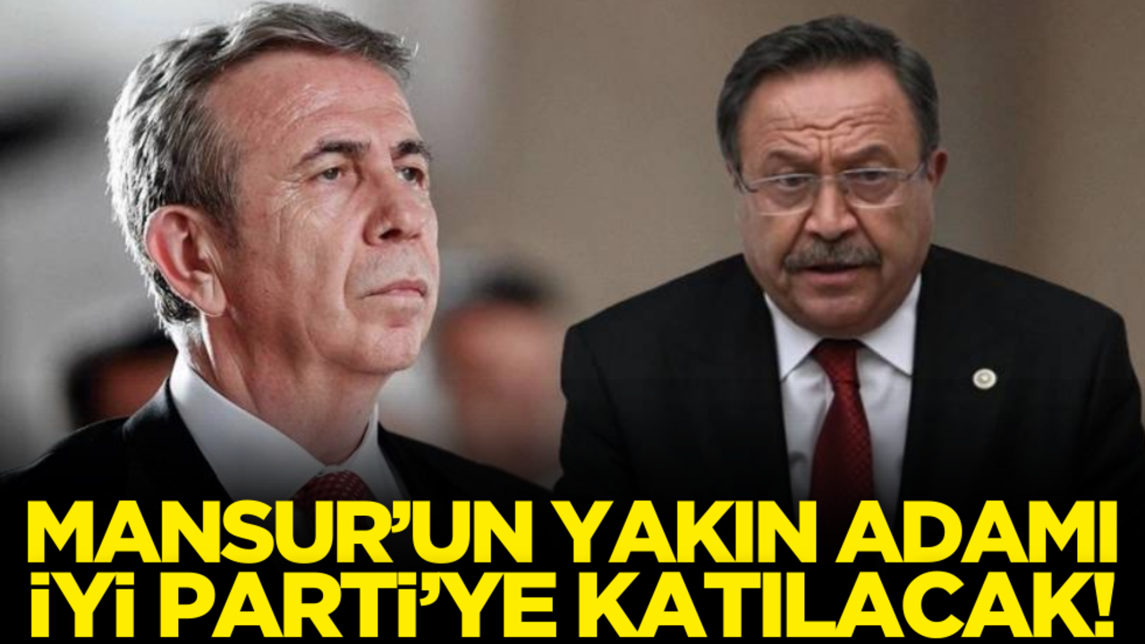 Mansur’un yakın adamı İYİ Parti’ye katılacak
