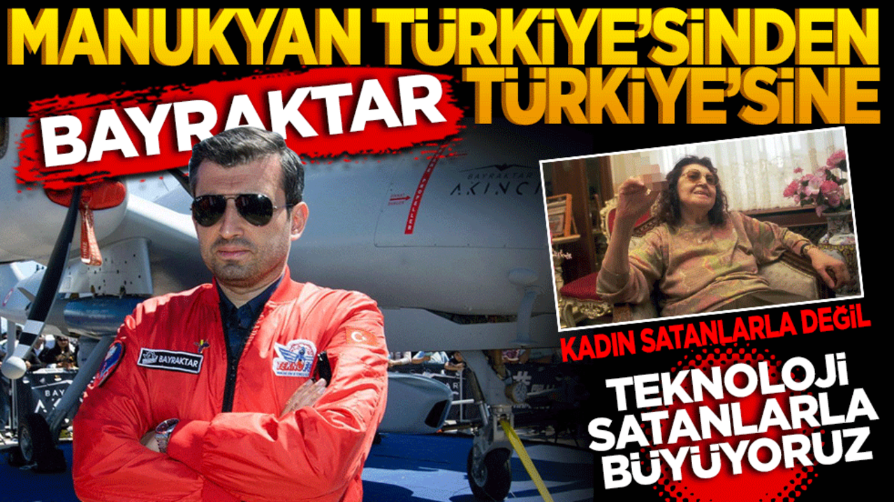Manukyan Türkiyesi’nden Bayraktar Türkiyesi’ne! Kadın satanlarla değil, teknoloji satanlarla büyüyoruz.