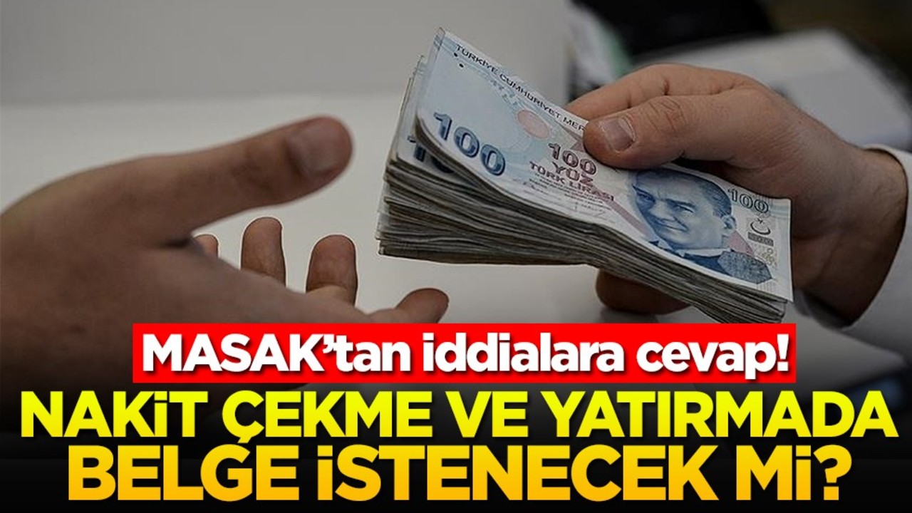 MASAK’tan iddialara cevap! Nakit çekme ve yatırmada belge istenecek mi