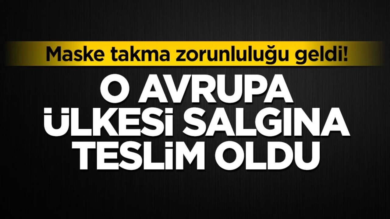 Maske takma zorunluluğu geldi! O Avrupa ülkesi salgına teslim oldu