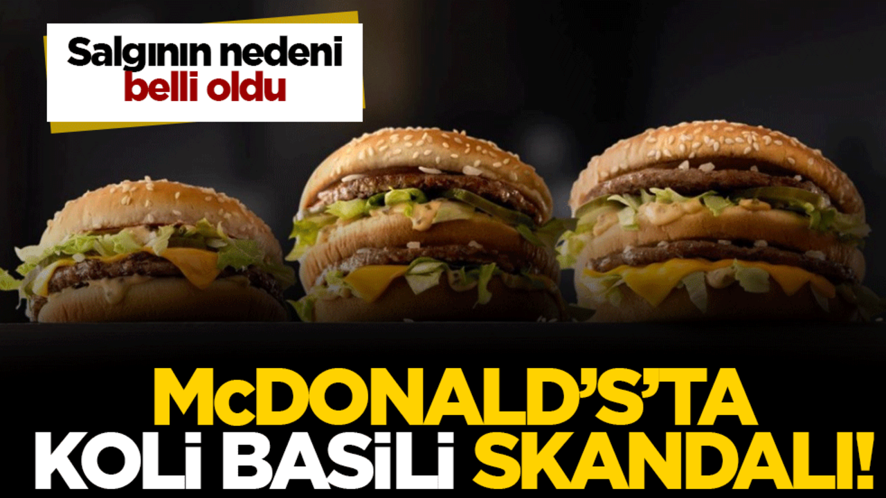 McDonald's koli basili skandalı! Salgının nedeni belli oldu