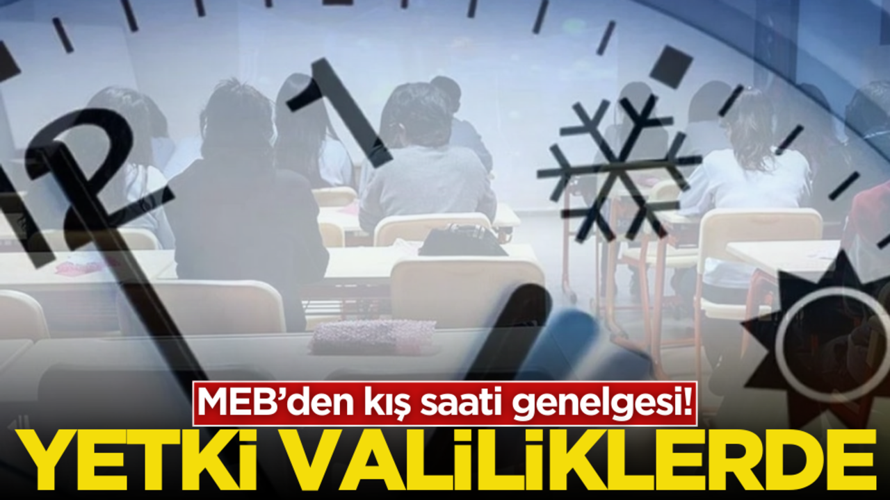 MEB’den kış saati genelgesi! Artık yetki valiliklerde