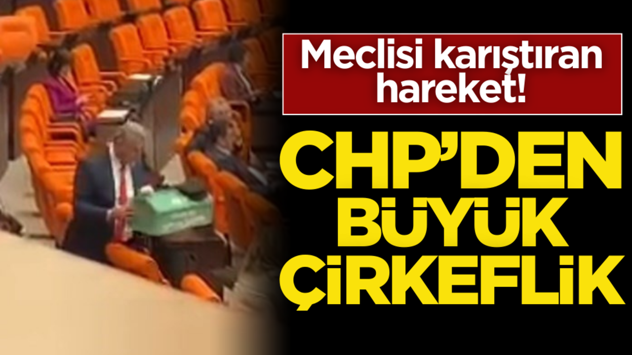Meclisi karıştıran hareket! CHP’den büyük çirkeflik
