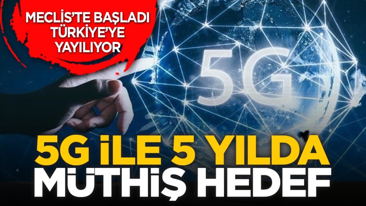 Meclis’te başladı Türkiye’ye yayılıyor: 5G ile 5 yılda müthiş hedef