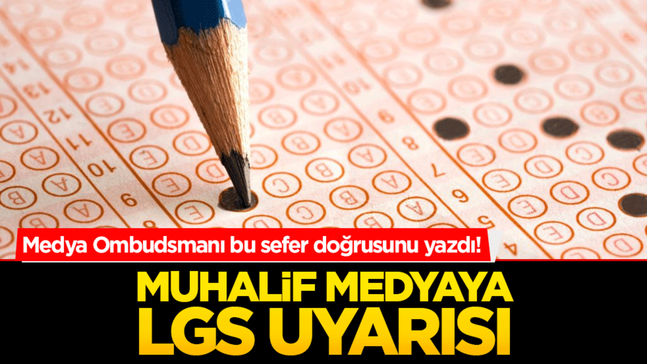 Medya Ombudsmanı bu sefer doğrusunu yazdı! Muhalif medyaya LGS uyarısı
