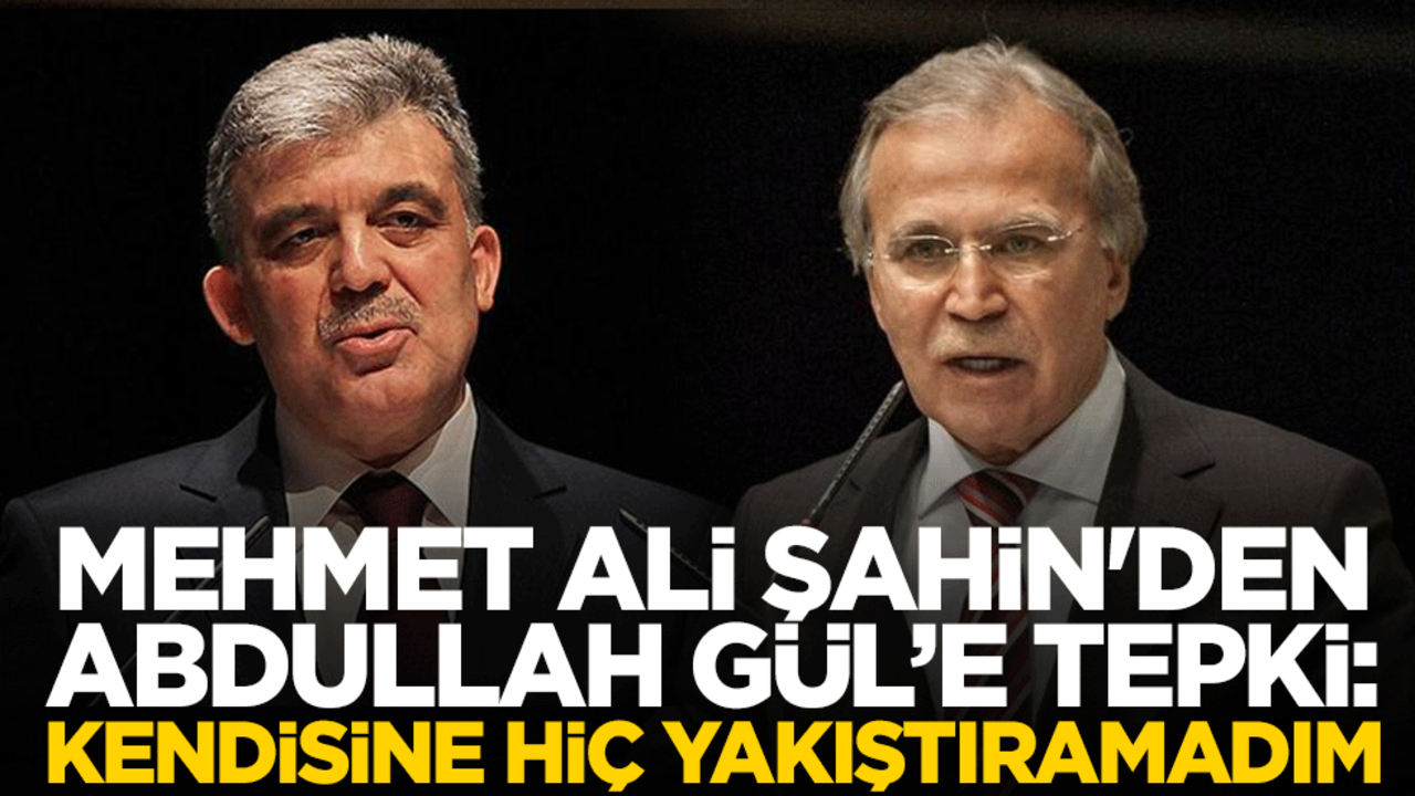 Mehmet Ali Şahin'den Abdullah Gül’e tepki: Kendisine hiç yakıştıramadım
