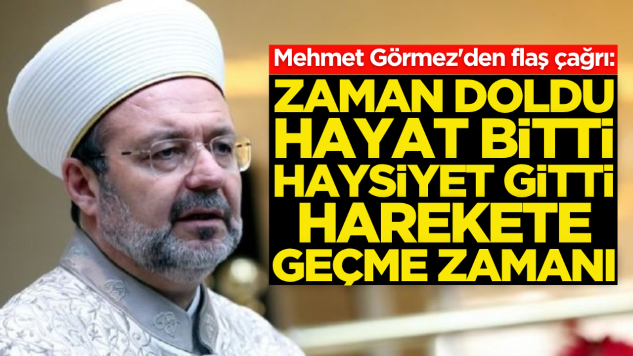 Mehmet Görmez'den flaş çağrı: Zaman doldu, hayat bitti, haysiyet gitti artık harekete geçelim!