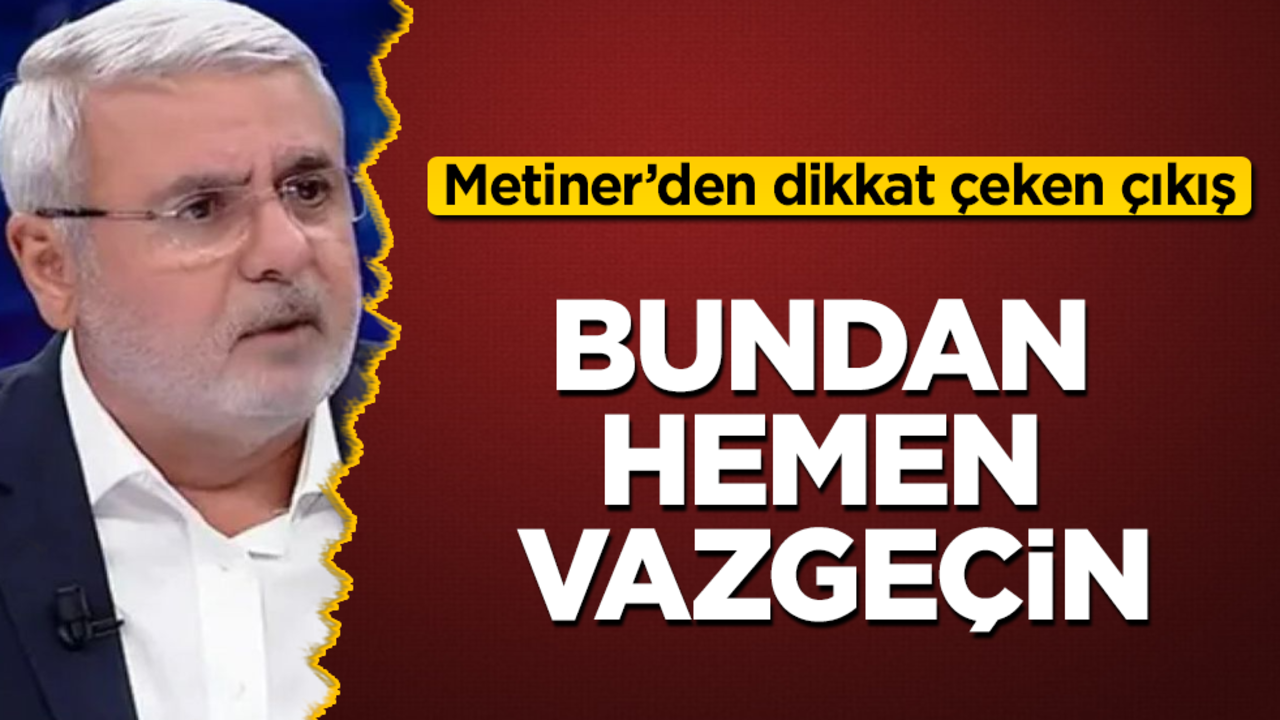 Mehmet Metiner’den dikkat çeken çıkış: Bundan hemen vazgeçin
