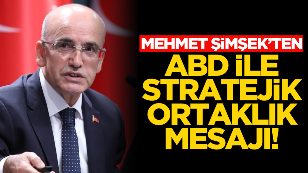 Mehmet Şimşek’ten ABD ile stratejik ortaklık mesajı