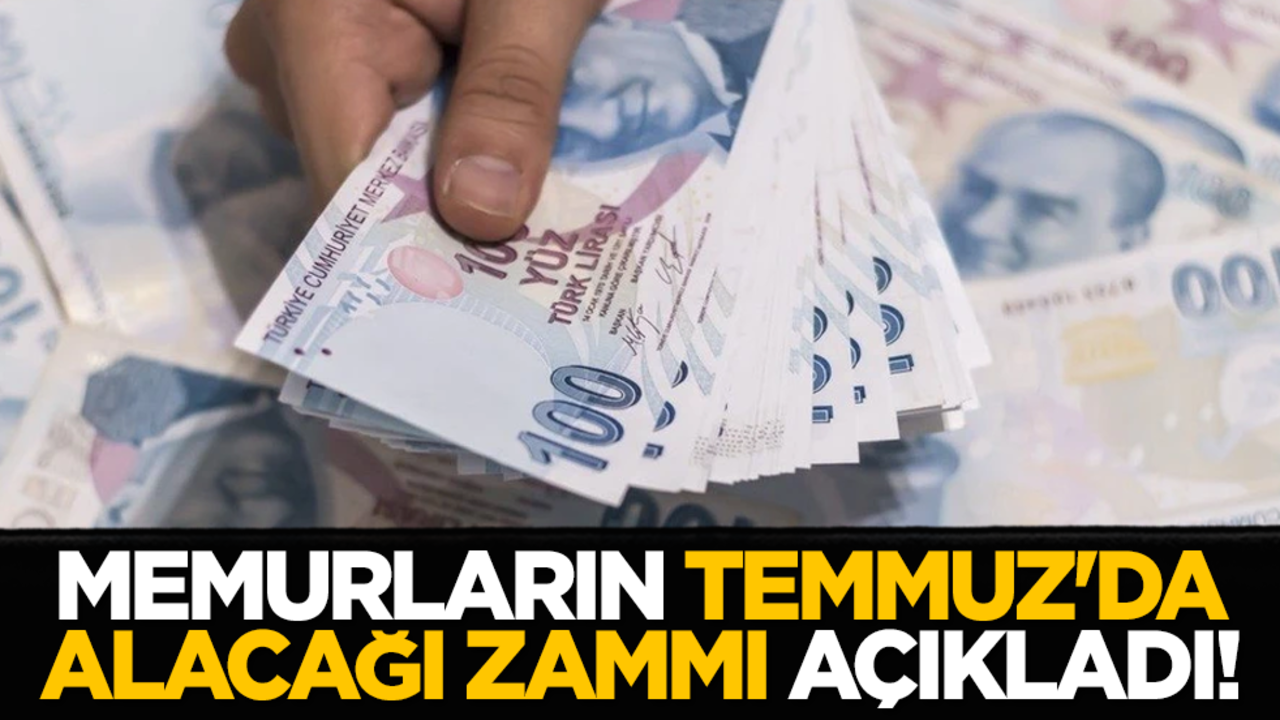 Memurların Temmuz'da alacağı zammı açıkladı!