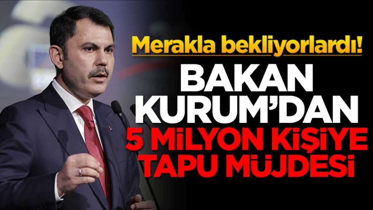 Merakla bekliyorlardı! Bakan Kurum'dan 5 milyon kişiye tapu müjdesi