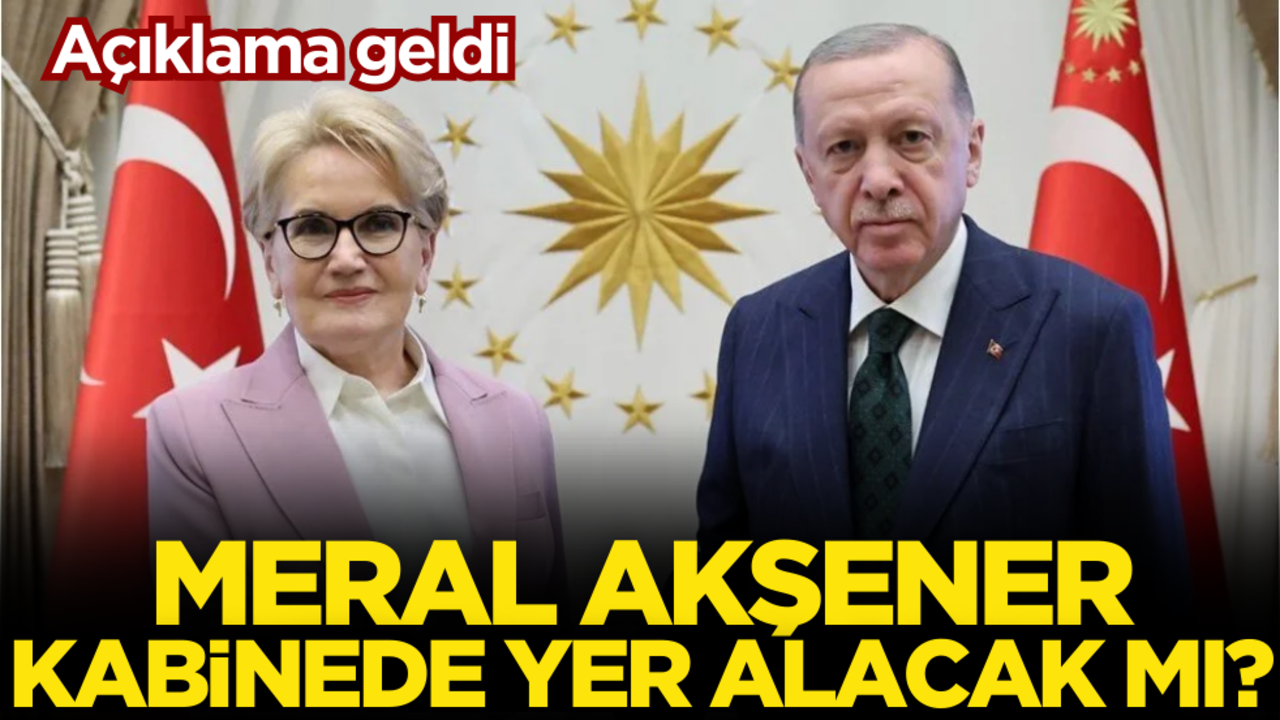 Meral Akşener kabinede yer alacak mı? Açıklama geldi