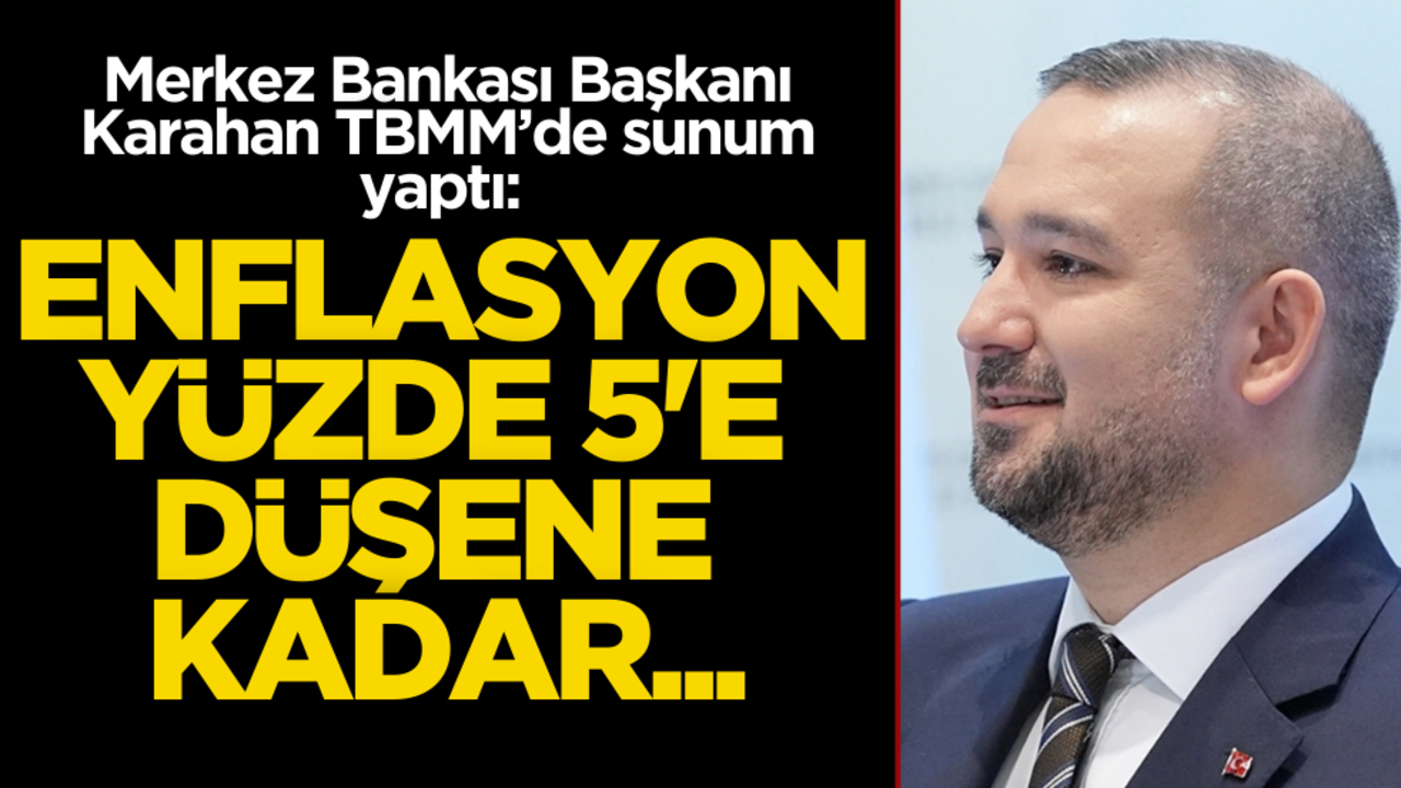 Merkez Bankası Başkanı Karahan: "Enflasyon yüzde 5'e gidene kadar…"