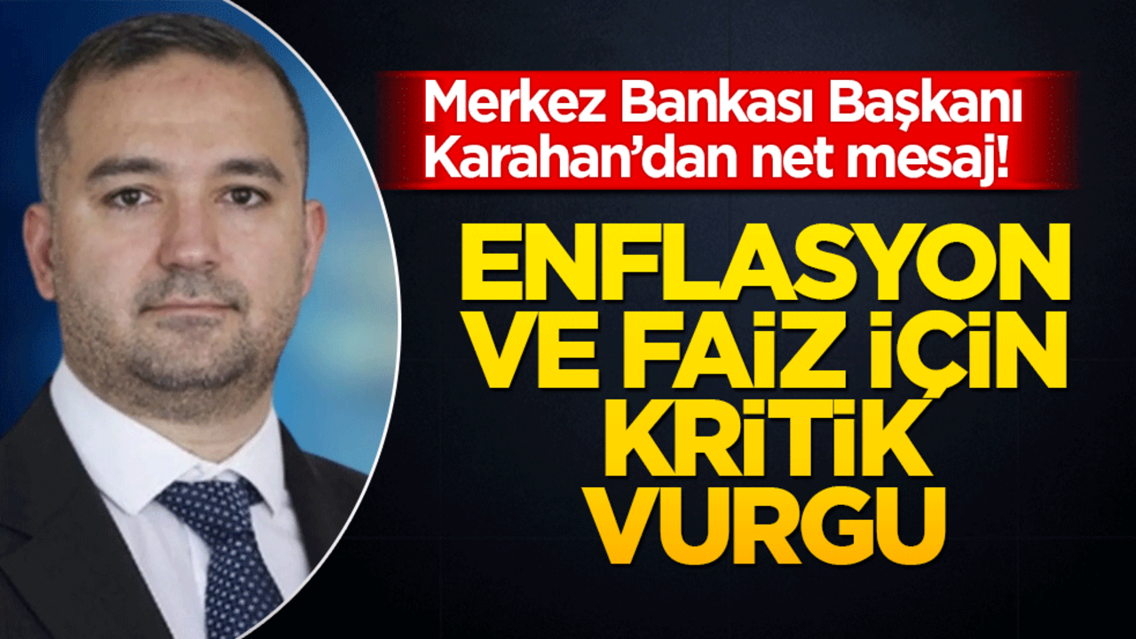 Merkez Bankası Başkanı Karahan’dan net mesaj! Enflasyon ve faiz için kararlılık vurgusu