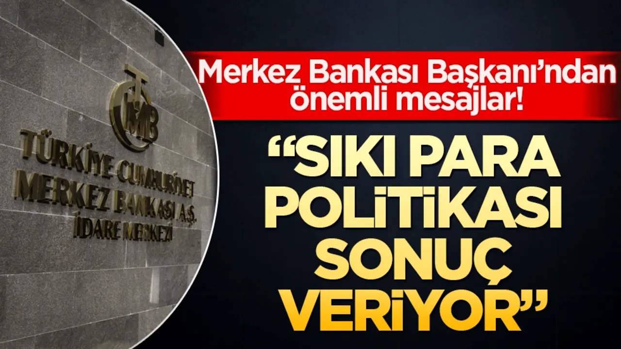 Merkez Bankası Başkanı’ndan önemli mesajlar! "Sıkı para politikası sonuç veriyor"
