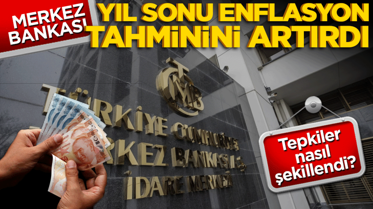 Merkez Bankası yıl sonu enflasyon tahminini artırdı! Tepkiler nasıl şekillendi?