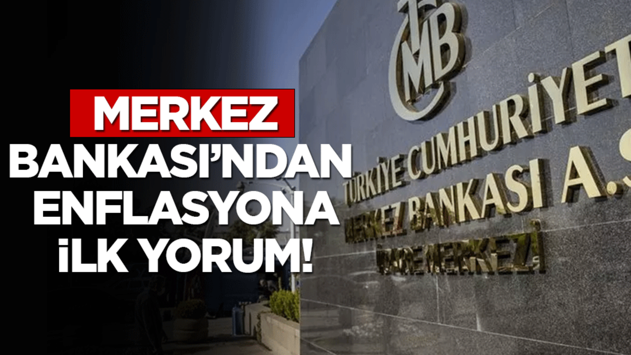 Merkez Bankası'ndan enflasyon rakamlarına ilk yorum!