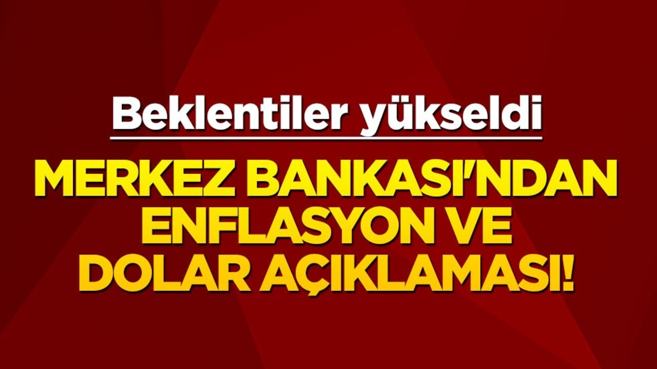 Merkez Bankası'ndan enflasyon ve dolar açıklaması! Beklentiler yükseldi