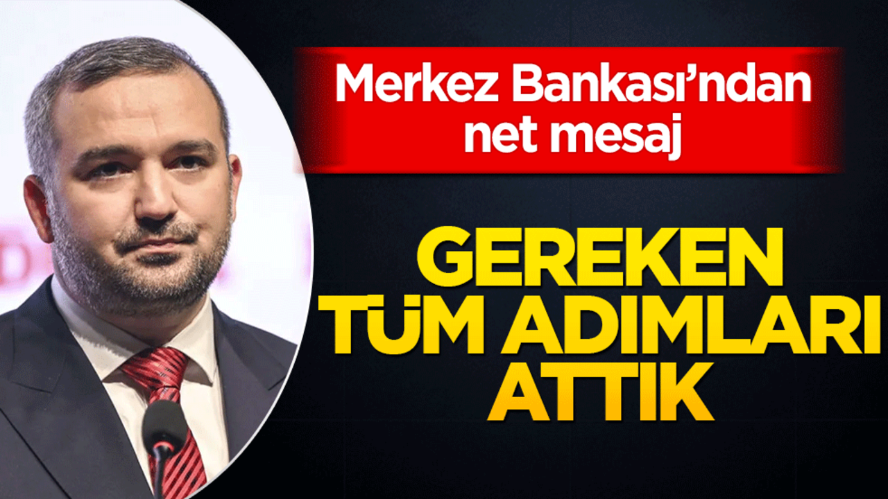 Merkez Bankası’ndan net mesaj: "Gereken tüm adımları attık"