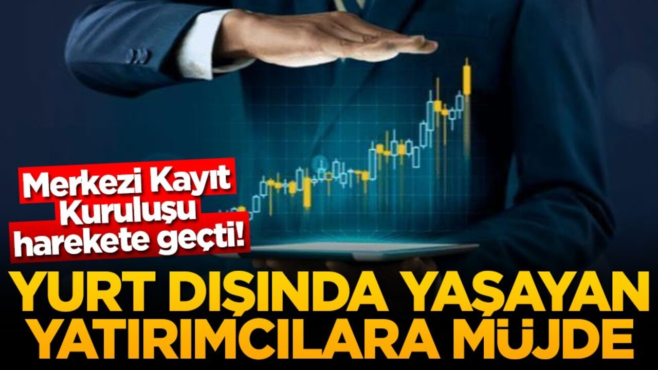 Merkezi Kayıt Kuruluşu harekete geçti! Yurt dışında yaşayan yatırımcılara müjde