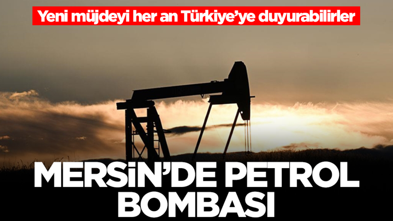 Mersin'de petrol bombası! Müjde her an Türkiye'ye duyurulabilir