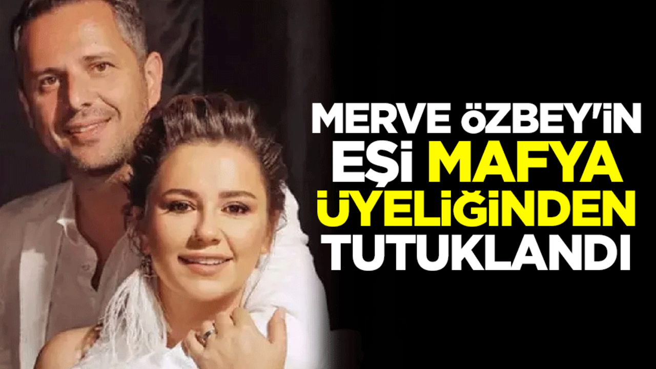 Merve Özbey'in eşi Kenan Koçak mafya üyeliğinden tutuklandı