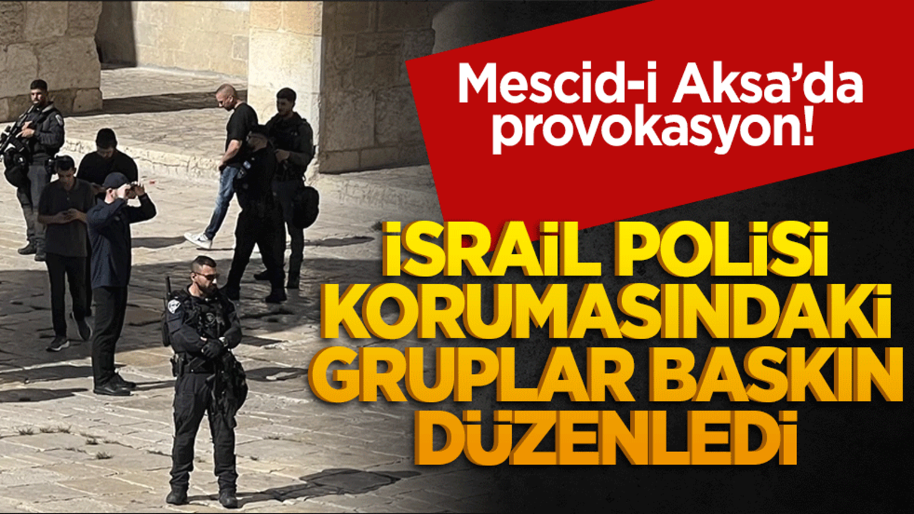 Mescid-i Aksa’da provokasyon! İsrail polisi korumasındaki gruplar baskın düzenledi
