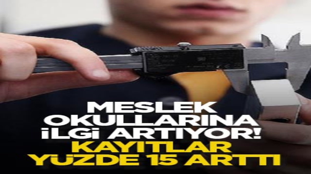 Meslek okullarına ilgi artıyor! Kayıtlar yüzde 15 arttı