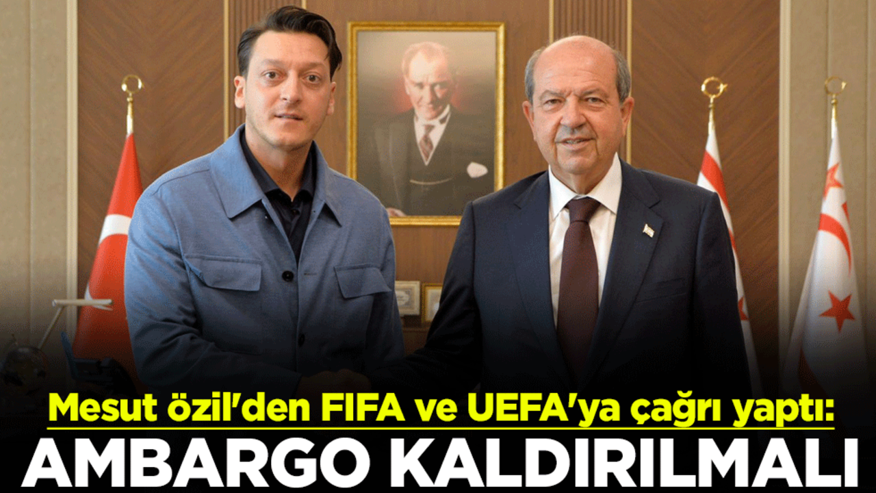 Mesut Özil'den FIFA ve UEFA'ya çağrı yaptı: Ambargo kaldırılmalı