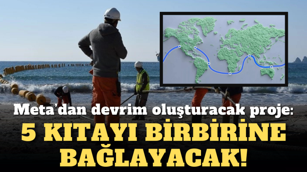 Meta’dan devrim oluşturacak proje: 5 kıtayı birbirine bağlayacak!