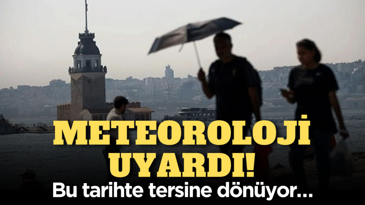 Meteoroloji uyardı: Bu tarihte tersine dönüyor!