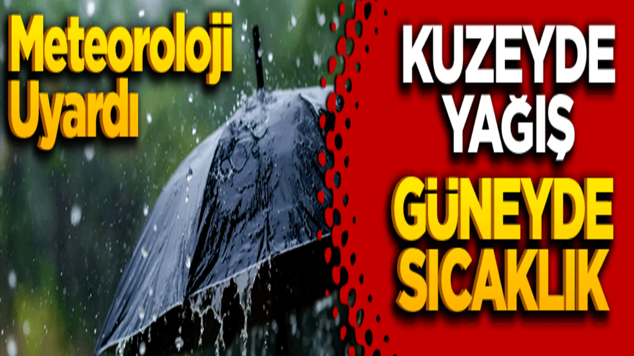 Meteoroloji uyardı! Kuzeyde yağış, güneyde sıcaklık