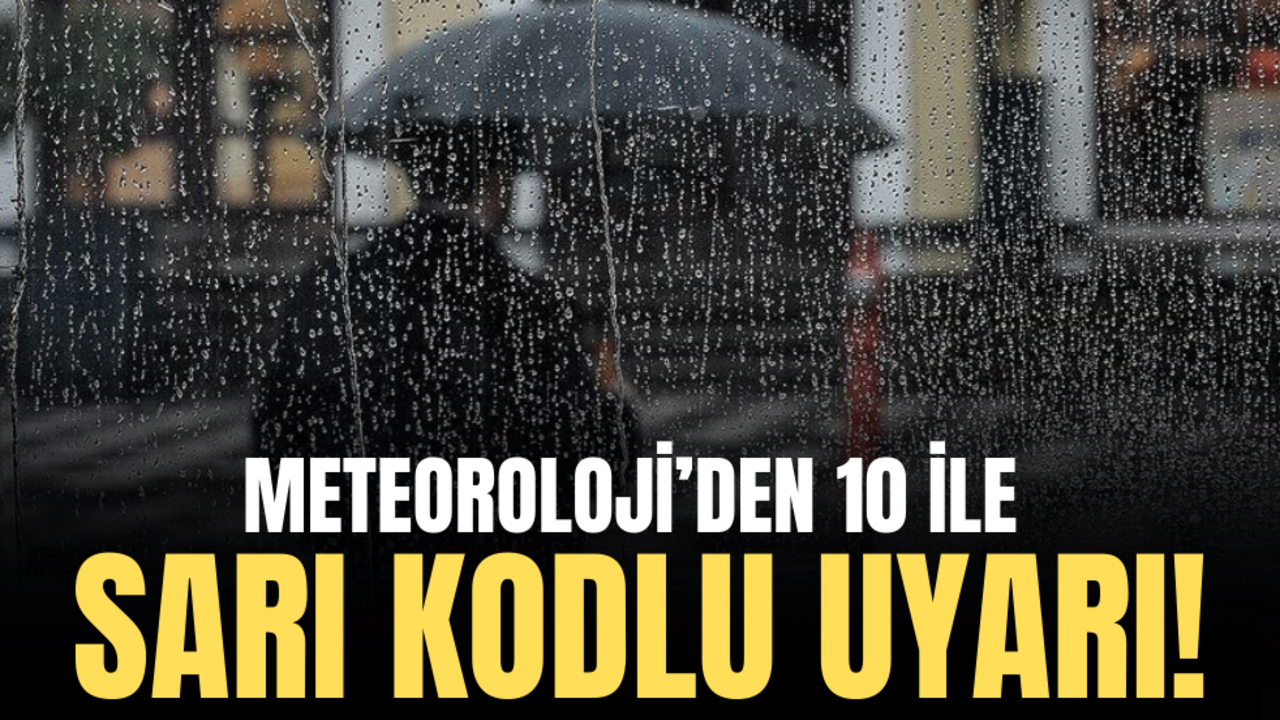 Meteoroloji'den 10 ile sarı kodlu uyarı!