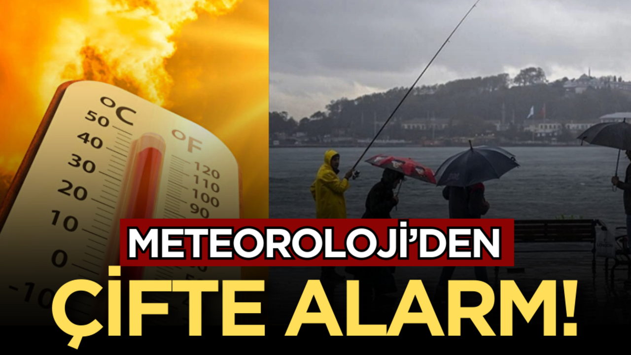 Meteoroloji’den çifte alarm!
