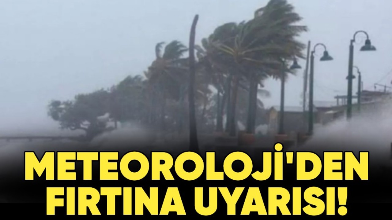Meteoroloji'den fırtına uyarısı!
