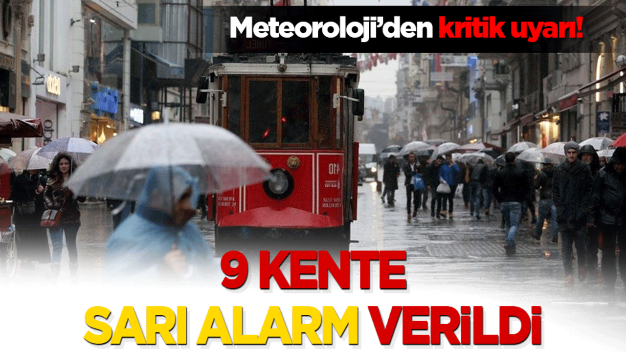 Meteoroloji’den kritik uyarı! 9 kente sarı alarm verildi