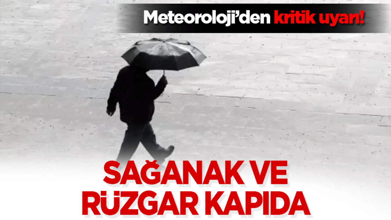 Meteoroloji’den kritik uyarı! Sağanak ve rüzgâr kapıda