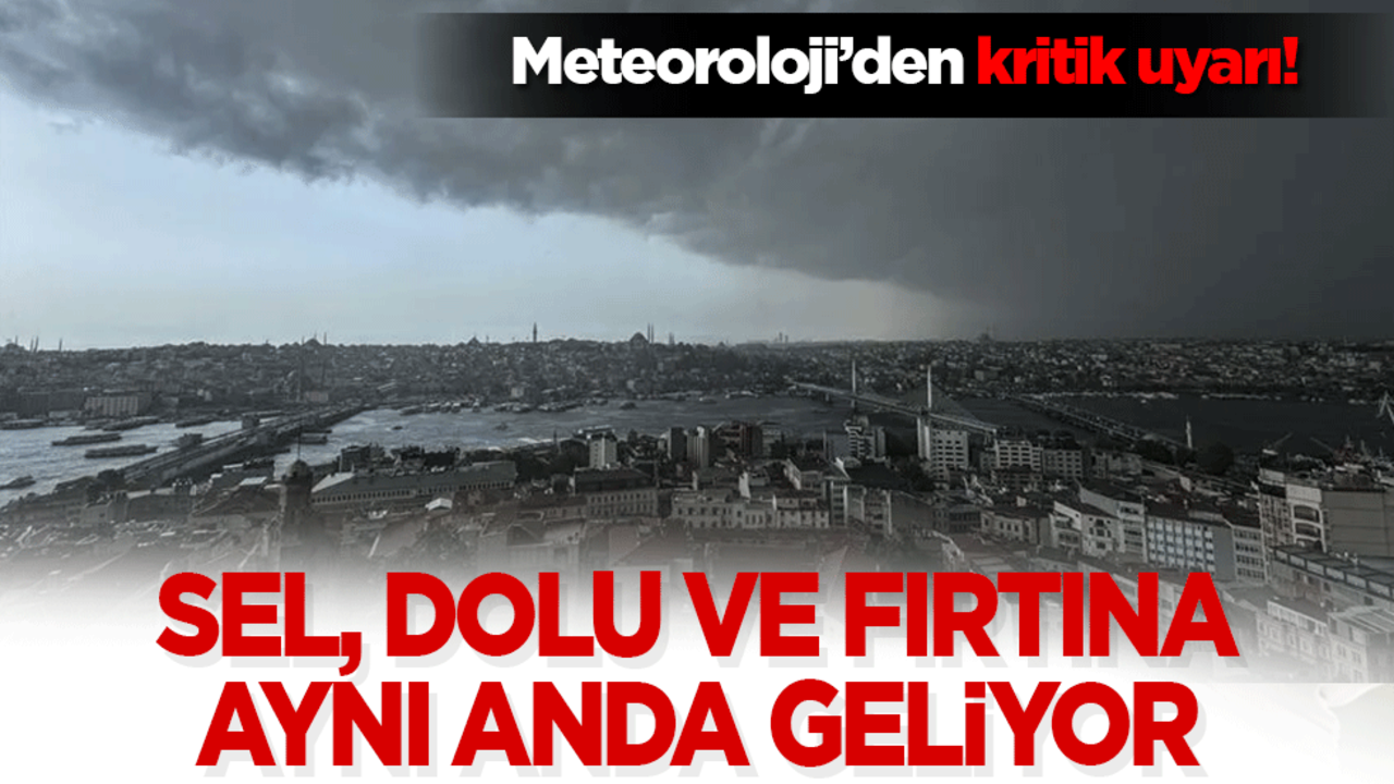 Meteoroloji’den kritik uyarı! Sel, dolu ve fırtına aynı anda geliyor