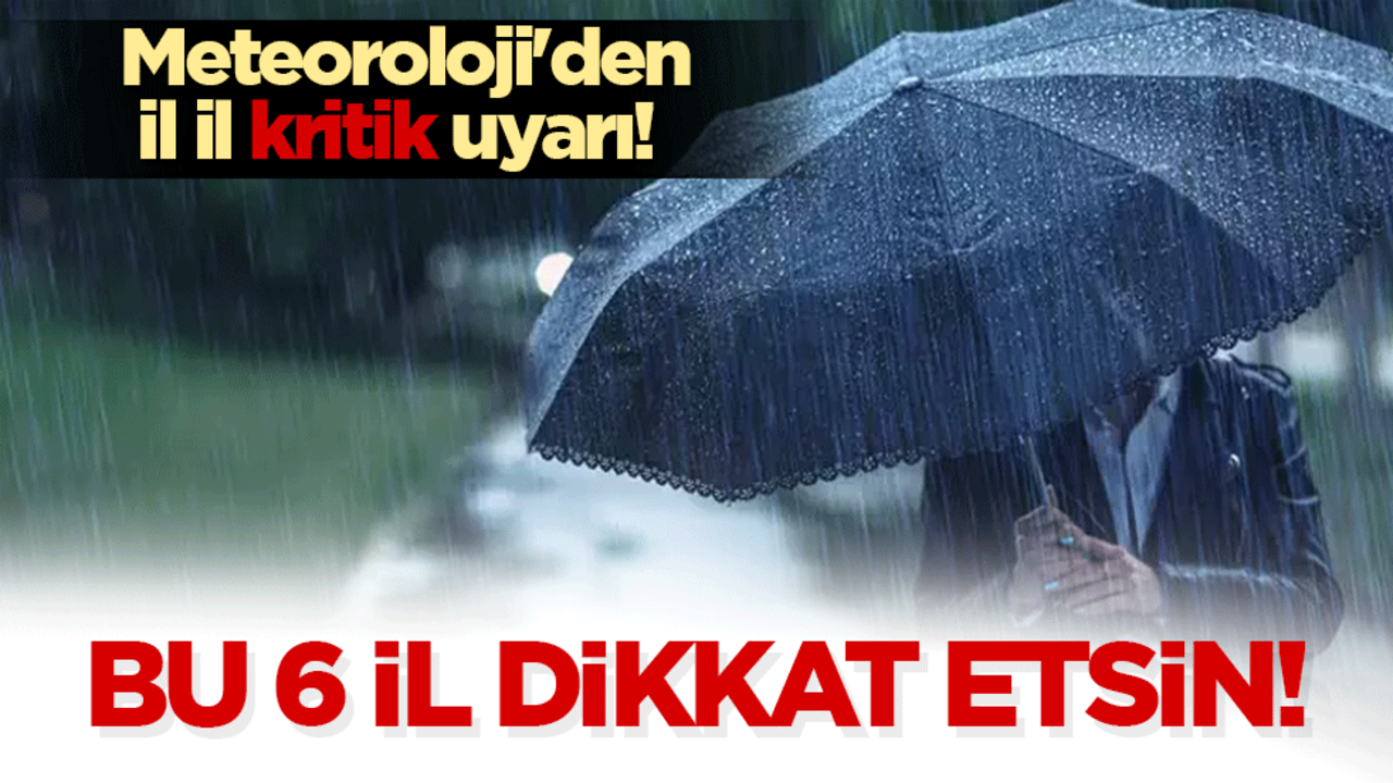 Meteoroloji'den kuvvetli yağış alarmı! Bu 6 il dikkat etsin!