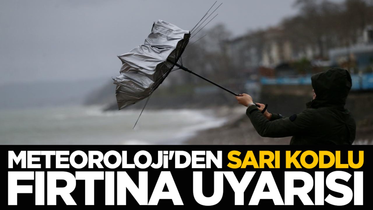 Meteoroloji'den sarı kodlu fırtına uyarısı